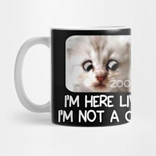 IM HERE LIVE IM NOT A CAT FUNNY Mug